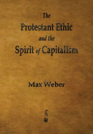 The Protestant Ethic and the Spirit of Capitalism de Max Weber