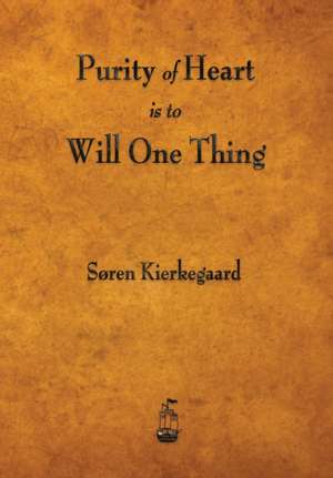 Purity of Heart Is to Will One Thing de Soren Kierkegaard