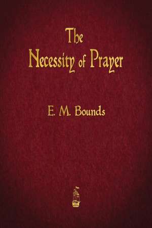 The Necessity of Prayer de E. M. Bounds