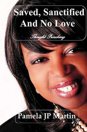 Saved, Sanctified, and No Love de Pamela Jp Martin