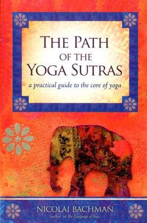 The Path of the Yoga Sutras de Nicolai Bachman