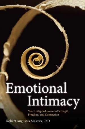 Emotional Intimacy: A Comprehensive Guide for Connecting with the Power of Your Emotions de Robert Augustus Masters