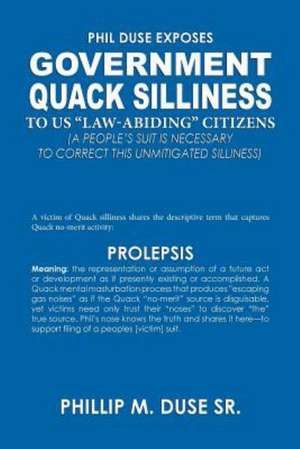 Phil Duse Exposes Government Quack Silliness to Us Law-Abiding Citizens de Phillip M. Duse Sr