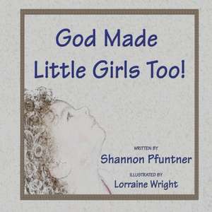 God Made Little Girls Too de Shannon Pfuntner