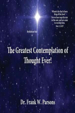 The Greatest Contemplation of Thought Ever! de Frank W. Parsons