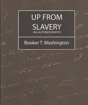 Up from Slavery (an Autobiography) de T. Washington Booker T. Washington