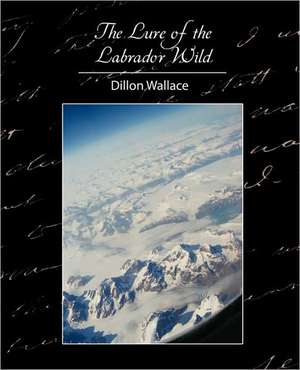 The Lure of the Labrador Wild de Wallace Dillon Wallace