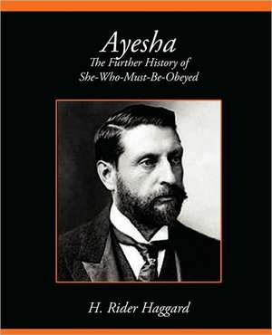 Ayesha the Further History of She-Who-Must-Be-Obeyed de H. Rider Haggard