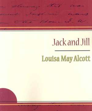 Jack and Jill - Alcott Louisa May de May Alcott Louisa May Alcott