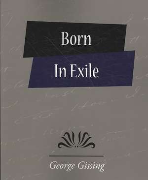 Born in Exile de Gissing George Gissing