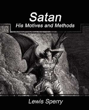 Satan His Motives and Methods de Sperry Lewis Sperry