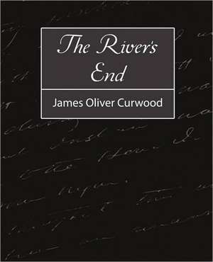 The River's End de Oliver Curwood James Oliver Curwood