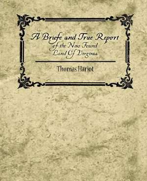 A Briefe and True Report of the New Found Land of Virginia de Hariot Thomas Hariot