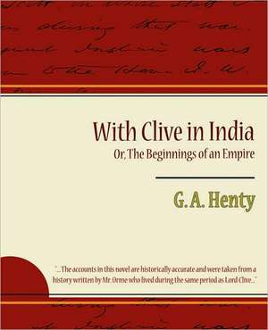 With Clive in India Or, the Beginnings of an Empire de A. Henty G. a. Henty