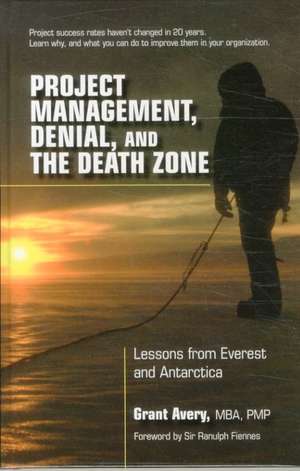 Project Management, Denial, and the Death Zone: Lessons from Everest and Antarctica de Grant Avery