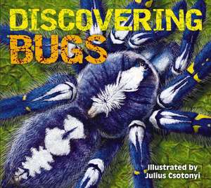 Discovering Bugs: Meet the Coolest Creepy Crawlies on the Planet de Julius Csotonyi