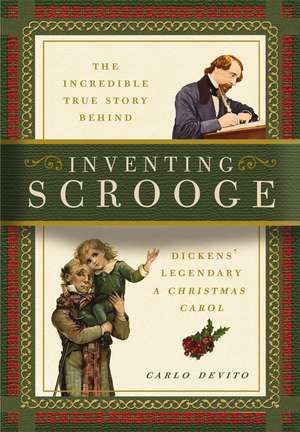 Inventing Scrooge: The Incredible True Story Behind Charles Dickens' Legendary A Christmas Carol de Carlo DeVito