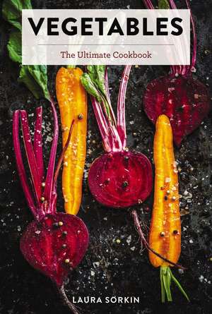 Vegetables: The Ultimate Cookbook Featuring 300+ Delicious Plant-Based Recipes (Natural Foods Cookbook, Vegetable Dishes, Cooking and Gardening Books, Healthy Food, Gifts for Foodies) de Laura Sorkin