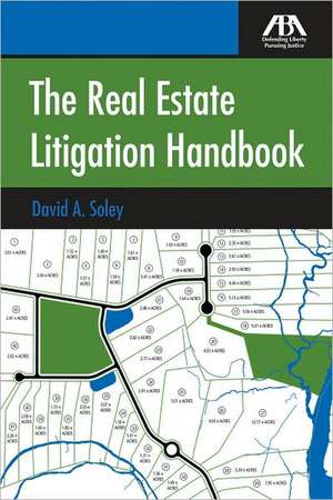 The Real Estate Litigation Handbook de David A. Soley