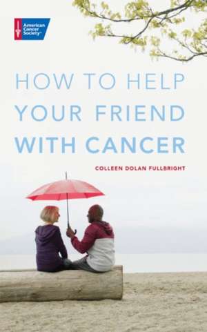 How to Help Your Friend with Cancer de Colleen Fullbright