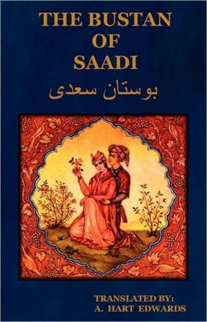 The Bustan of Saadi (the Garden of Saadi): Translated from Persian with an Introduction by A. Hart Edwards de Edwards A. Hart