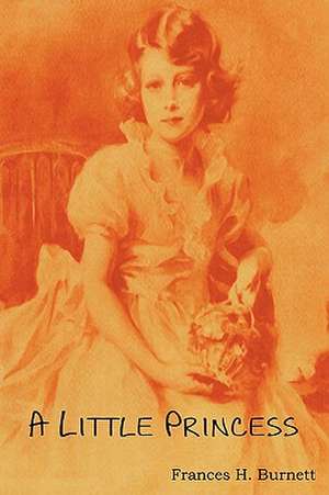 A Little Princess; Being the Whole Story of Sara Crewe Now Told for the First Time de Frances Hodgson Burnett