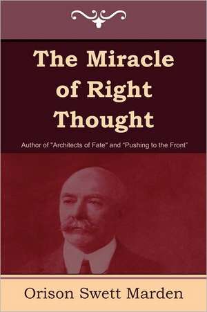 The Miracle of Right Thought de Orison Swett Marden