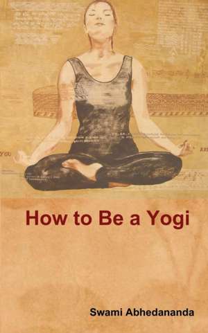 How to Be a Yogi de Swami Abhedananda