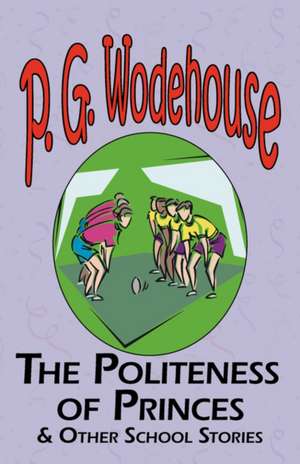 The Politeness of Princes & Other School Stories - From the Manor Wodehouse Collection, a Selection from the Early Works of P. G. Wodehouse de P. G. Wodehouse