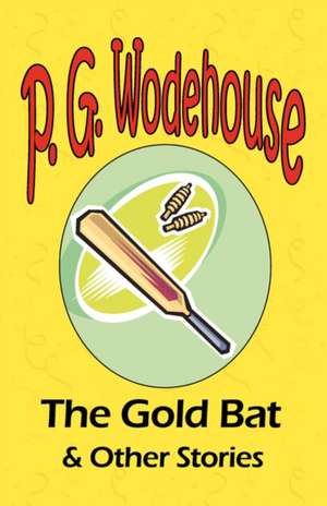 The Gold Bat & Other Stories - From the Manor Wodehouse Collection, a Selection from the Early Works of P. G. Wodehouse: A Series of Six Stories - From the Manor Wodehouse Collection, a Selection from the Early Works of P. G. Wodehouse de P. G. Wodehouse