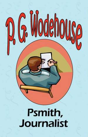 Psmith, Journalist - From the Manor Wodehouse Collection, a Selection from the Early Works of P. G. Wodehouse: A Series of Six Stories - From the Manor Wodehouse Collection, a Selection from the Early Works of P. G. Wodehouse de P. G. Wodehouse