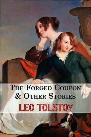 The Forged Coupon & Other Stories - Tales from Tolstoy: The Third Part of Tolstoy's Autobiographical Work de Leo Tolstoy