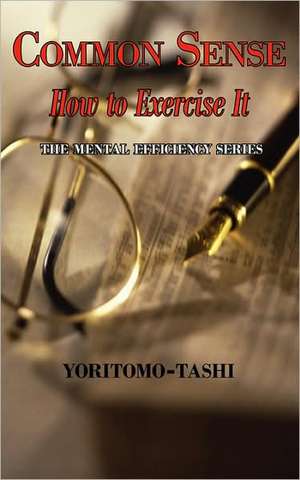 Common Sense - How to Exercise It. Simple Wisdom for Daily Use. de YORITOMO TASHI