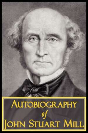 The Autobiography of John Stuart Mill de John Stuart Mill