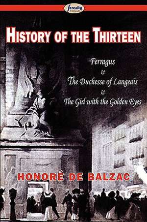 History of the Thirteen: Ferragus & the Duchesse of Langeais & the Girl with the Golden Eyes de Honore de Balzac