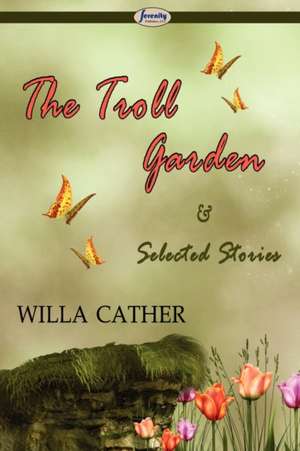 The Troll Garden & Selected Stories de Willa Cather