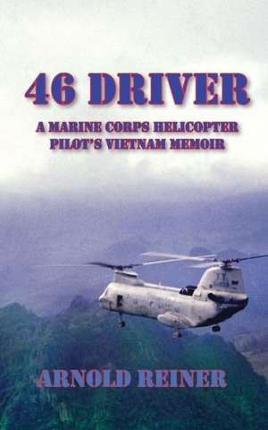 46 Driver a Marine Corps Helicopter Pilot's Vietnam Memoir de Arnold Reiner