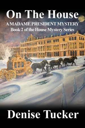 On the House, a Madame President Mystery: Book 2 of the House Mystery Series de Denise Tucker