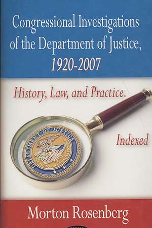 Congressional Investigations of the Department of Justice, 1920-2007 de Morton Rosenberg