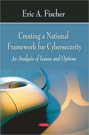 Creating a National Framework for Cybersecurity de Erica Fischer