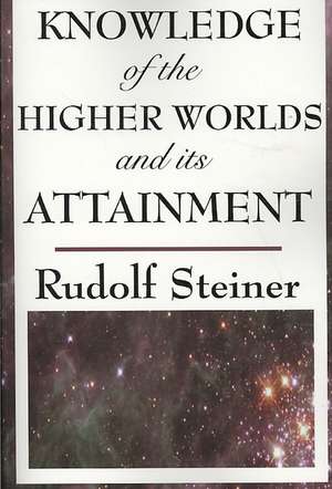 Knowledge of the Higher Worlds and Its Attainment de Rudolf Steiner