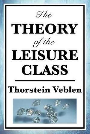 The Theory of the Leisure Class de Thorstein Veblen