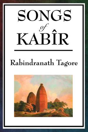 Songs of Kabir: A Romance of Many Dimensions de Rabindranath Tagore