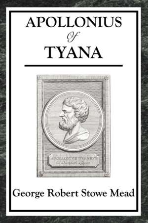 Apollonius of Tyana: The Realization of Life, Stray Birds, the Home and the World de George Robert Stowe Mead