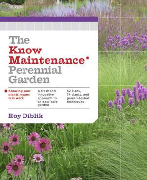 The Know Maintenance Perennial Garden: Create a Paradise Between the Sidewalk and the Curb de Roy Diblik