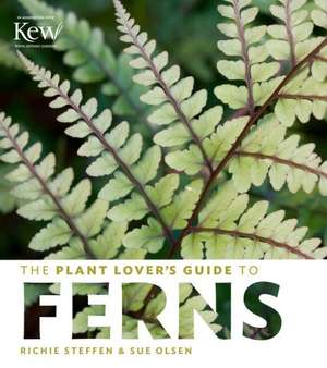 The Plant Lover's Guide to Ferns: Foliage in Garden Design de Richie Steffen