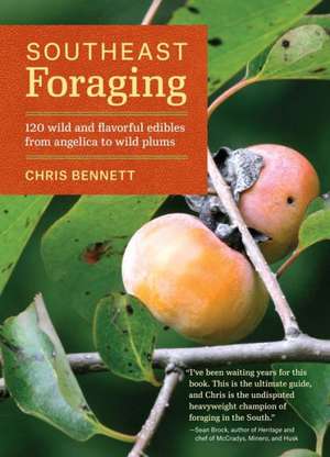 Southeast Foraging: 120 Wild and Flavorful Edibles from Angelica to Wild Plums de Chris Bennett