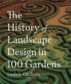 The History of Landscape Design in 100 Gardens de Chisholm, Linda A.