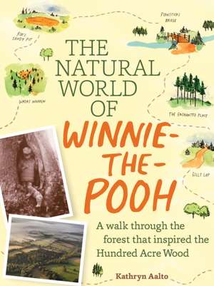 The Natural World of Winnie-The-Pooh: A Walk Through the Forest That Inspired the Hundred Acre Wood de Kathryn Aalto