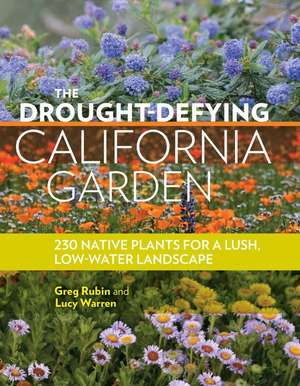 The Drought-Defying California Garden: 230 Native Plants for a Lush Low-Water Landscape de Greg Rubin